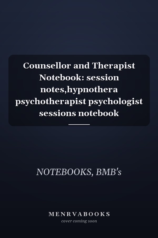 Counsellor and Therapist Notebook: session notes,hypnothera psychotherapist psychologist sessions notebook