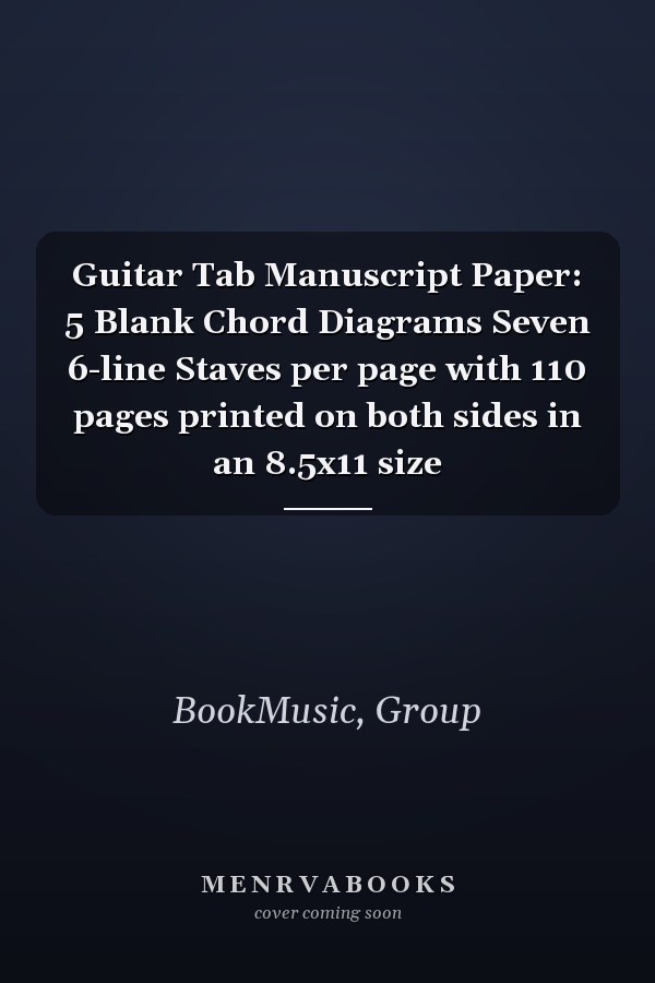 Guitar Tab Manuscript Paper: 5 Blank Chord Diagrams Seven 6-line Staves per page with 110 pages printed on both sides in an 8.5x11 size
