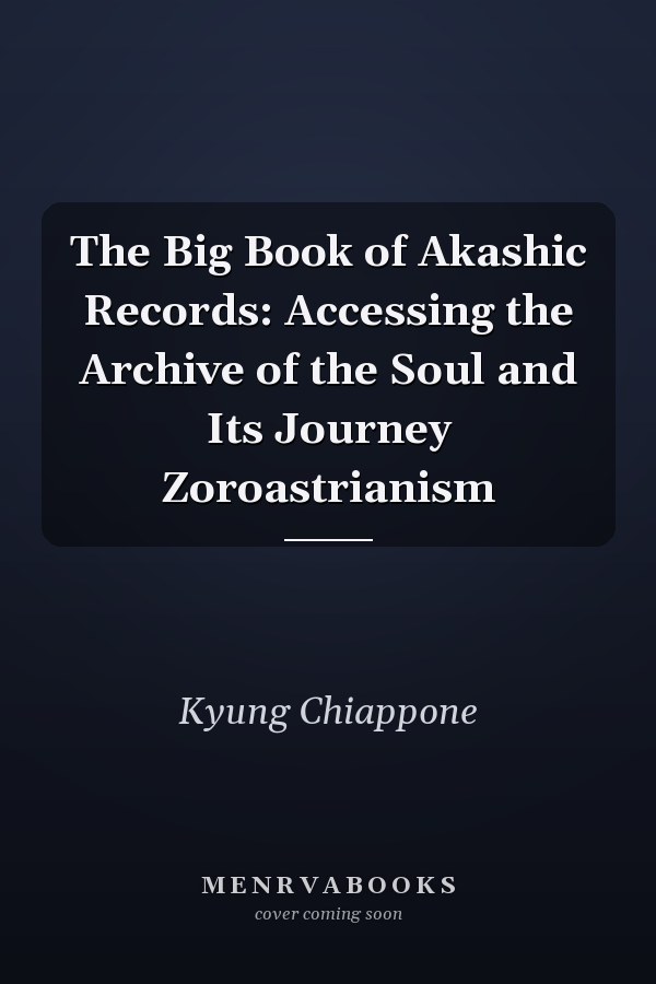 The Big Book of Akashic Records: Accessing the Archive of the Soul and Its Journey Zoroastrianism