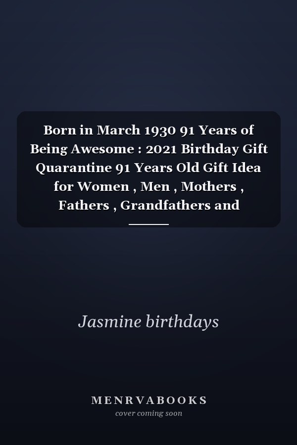 Born in March 1930 91 Years of Being Awesome : 2021 Birthday Gift Quarantine 91 Years Old Gift Idea for Women , Men , Mothers , Fathers , Grandfathers and Grandmothers , 1930 Notebook Journal Alternative Cards