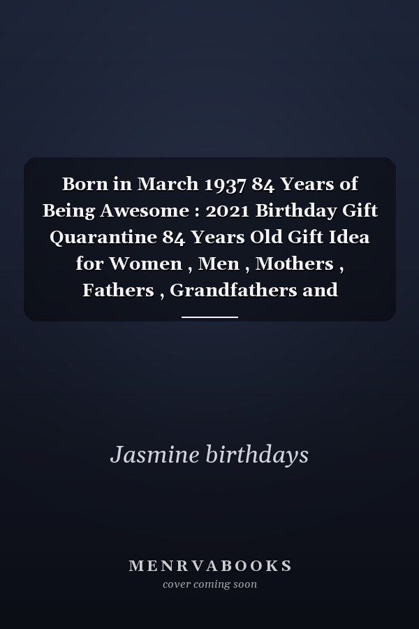 Born in March 1937 84 Years of Being Awesome : 2021 Birthday Gift Quarantine 84 Years Old Gift Idea for Women , Men , Mothers , Fathers , Grandfathers and Grandmothers , 1937 Notebook Journal Alternative Cards