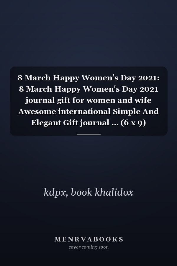 8 March Happy Women's Day 2021: 8 March Happy Women's Day 2021 journal gift for women and wife Awesome international Simple And Elegant Gift journal ... (6 x 9) inches, Matte Finish Cover Paperback