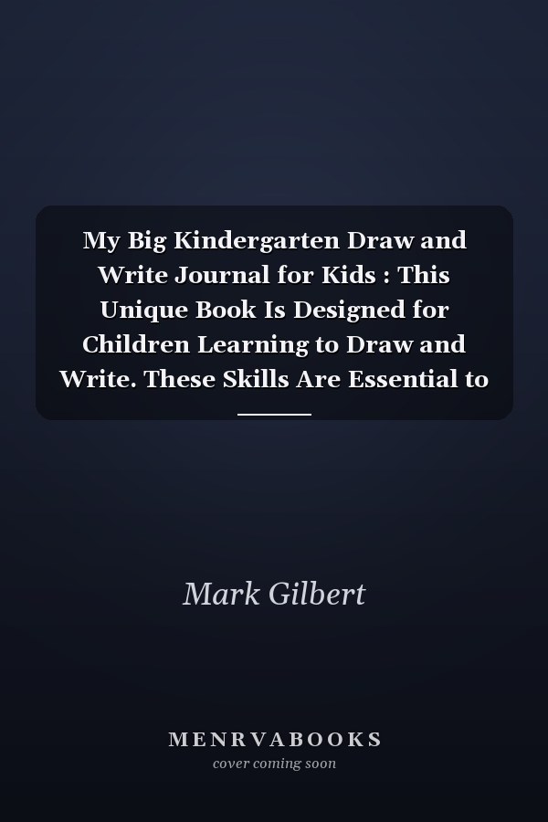 My Big Kindergarten Draw and Write Journal for Kids : This Unique Book Is Designed for Children Learning to Draw and Write. These Skills Are Essential to a Childs Development. This Book Contains More Pages Than Most Writing Books for Hours of Fun
