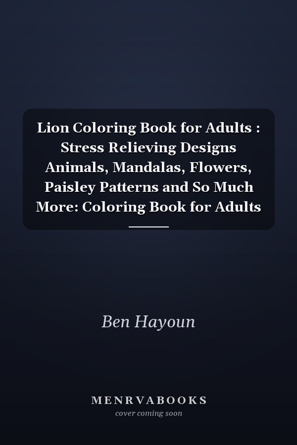 Lion Coloring Book for Adults : Stress Relieving Designs Animals, Mandalas, Flowers, Paisley Patterns and So Much More: Coloring Book for Adults