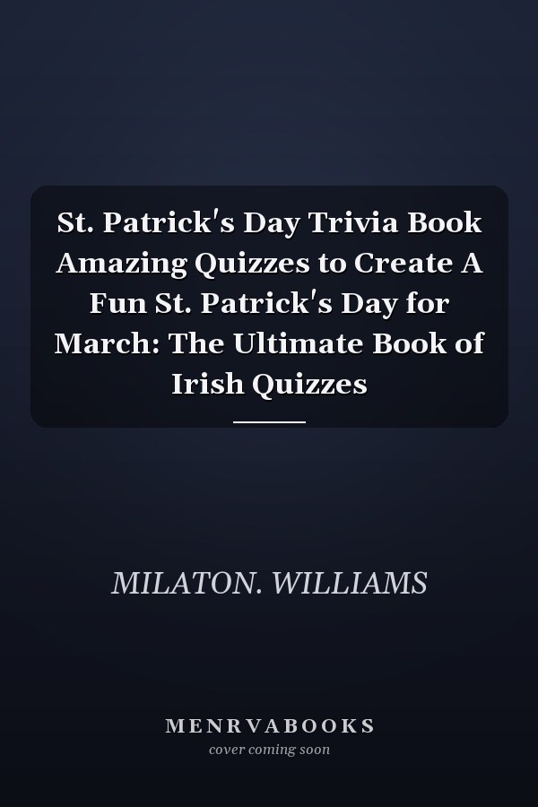 St. Patrick's Day Trivia Book Amazing Quizzes to Create A Fun St. Patrick's Day for March: The Ultimate Book of Irish Quizzes