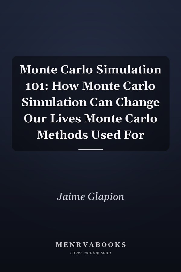Monte Carlo Simulation 101: How Monte Carlo Simulation Can Change Our Lives Monte Carlo Methods Used For