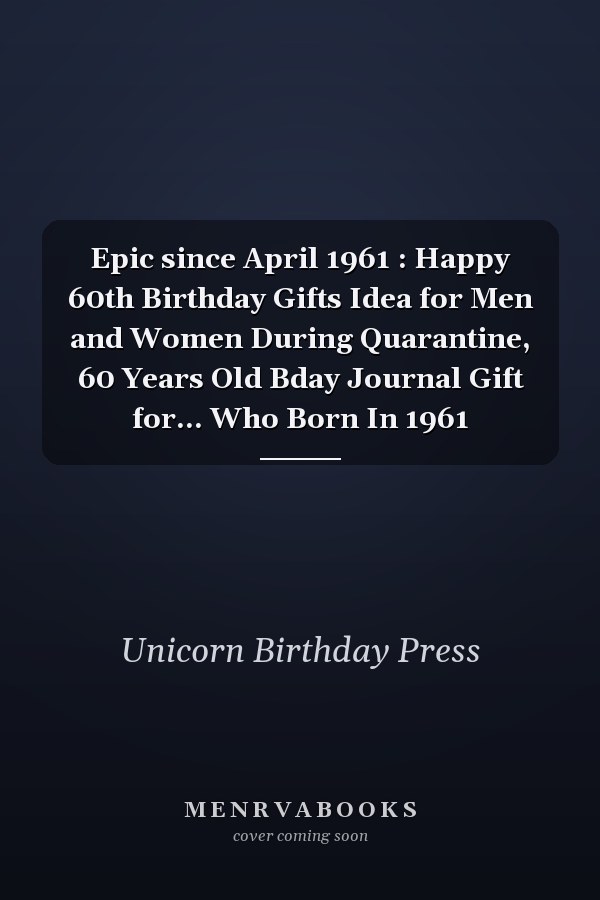 Epic since April 1961 : Happy 60th Birthday Gifts Idea for Men and Women During Quarantine, 60 Years Old Bday Journal Gift for... Who Born In 1961