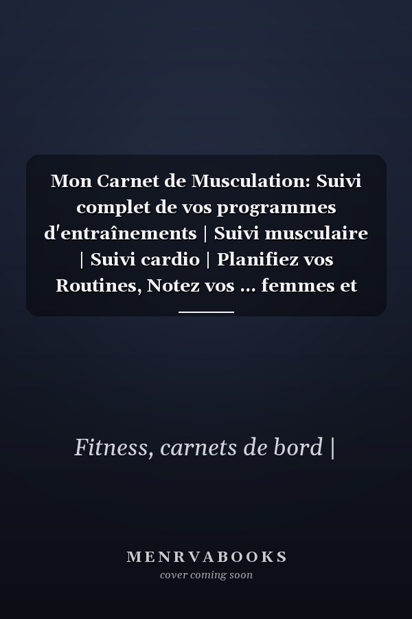 Mon Carnet de Musculation: Suivi complet de vos programmes d'entraînements | Suivi musculaire | Suivi cardio | Planifiez vos Routines, Notez vos ... femmes et hommes ... (French Edition)