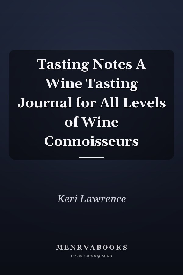 Tasting Notes A Wine Tasting Journal for All Levels of Wine Connoisseurs