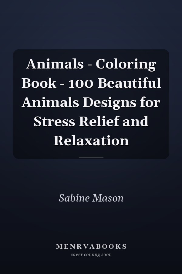 Animals - Coloring Book - 100 Beautiful Animals Designs for Stress Relief and Relaxation