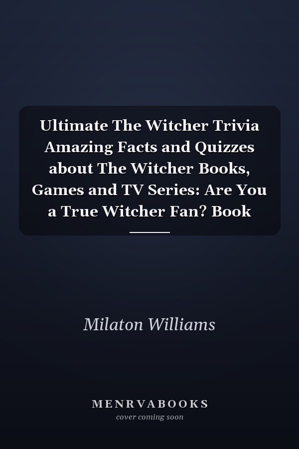 Ultimate The Witcher Trivia Amazing Facts and Quizzes about The Witcher Books, Games and TV Series: Are You a True Witcher Fan? Book
