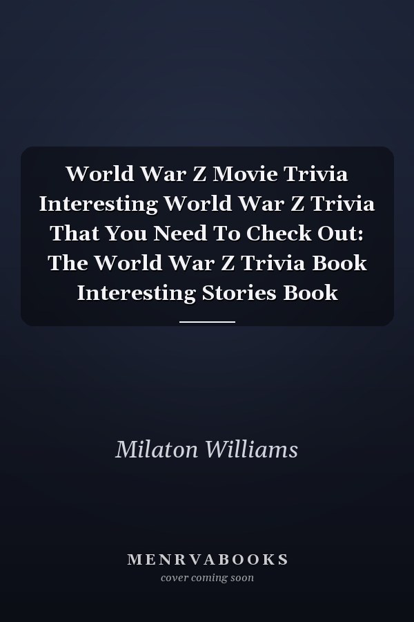World War Z Movie Trivia Interesting World War Z Trivia That You Need To Check Out: The World War Z Trivia Book Interesting Stories Book
