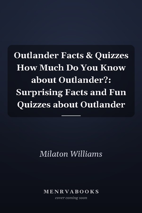 Outlander Facts & Quizzes How Much Do You Know about Outlander?: Surprising Facts and Fun Quizzes about Outlander