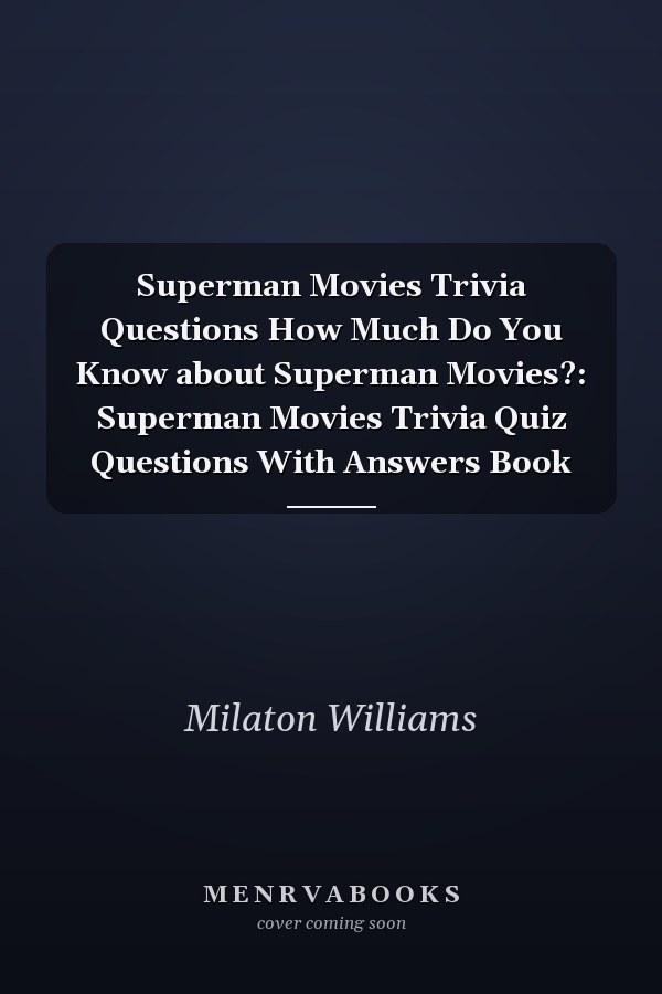 Superman Movies Trivia Questions How Much Do You Know about Superman Movies?: Superman Movies Trivia Quiz Questions With Answers Book