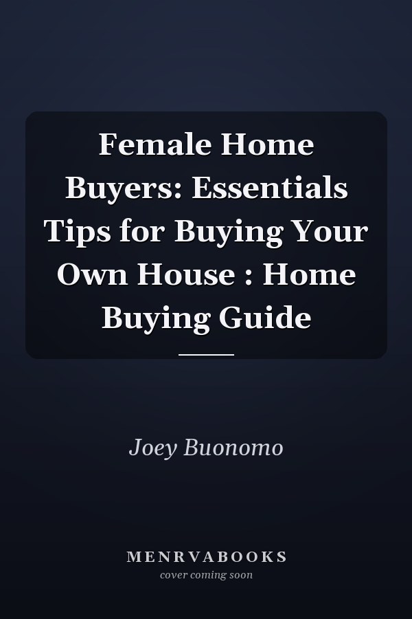 Female Home Buyers: Essentials Tips for Buying Your Own House : Home Buying Guide
