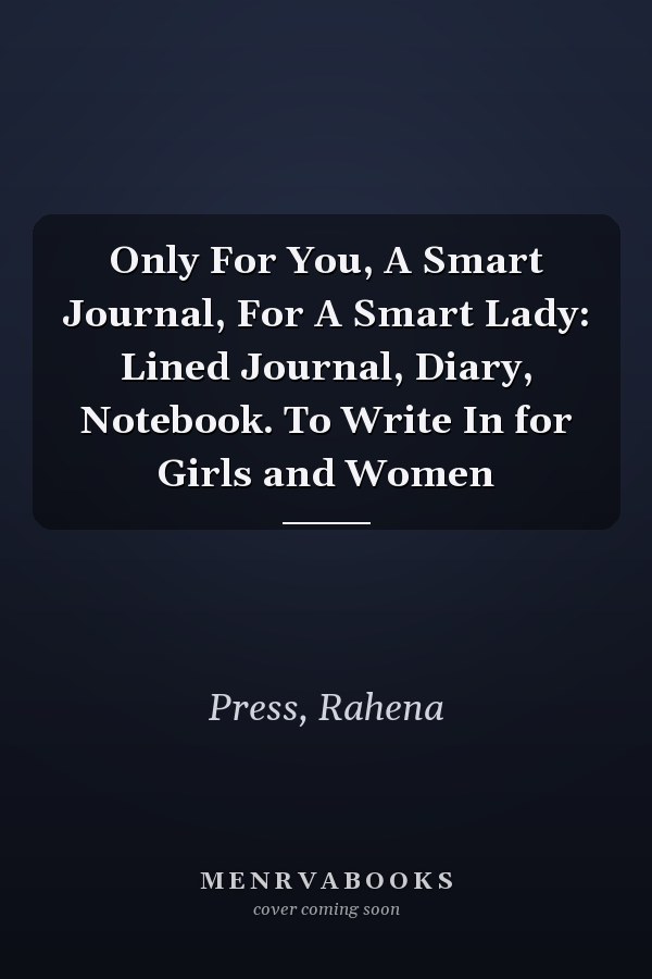 Only For You, A Smart Journal, For A Smart Lady: Lined Journal, Diary, Notebook. To Write In for Girls and Women