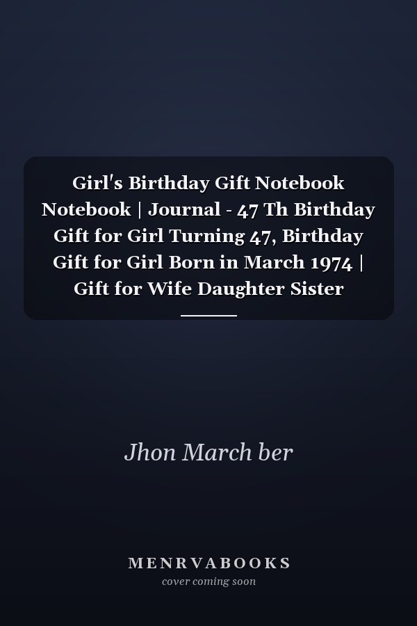 Girl's Birthday Gift Notebook Notebook | Journal - 47 Th Birthday Gift for Girl Turning 47, Birthday Gift for Girl Born in March 1974 | Gift for Wife Daughter Sister Fiancee Friend Mom