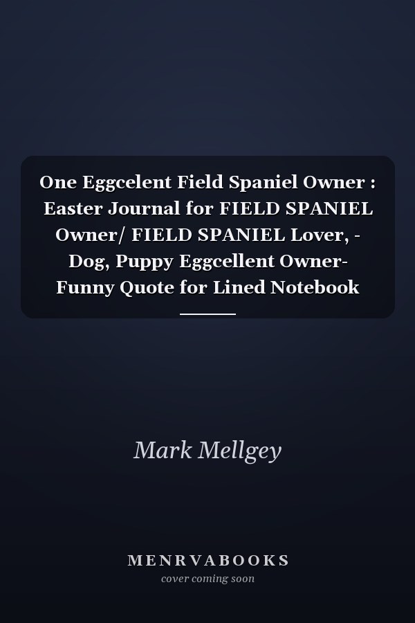 One Eggcelent Field Spaniel Owner : Easter Journal for FIELD SPANIEL Owner/ FIELD SPANIEL Lover, - Dog, Puppy Eggcellent Owner- Funny Quote for Lined Notebook