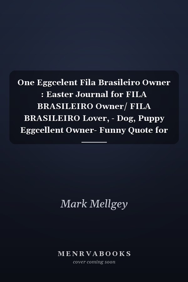One Eggcelent Fila Brasileiro Owner : Easter Journal for FILA BRASILEIRO Owner/ FILA BRASILEIRO Lover, - Dog, Puppy Eggcellent Owner- Funny Quote for Lined Notebook