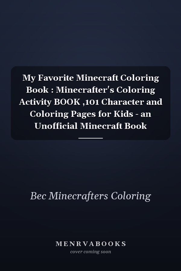 My Favorite Minecraft Coloring Book : Minecrafter's Coloring Activity BOOK ,101 Character and Coloring Pages for Kids - an Unofficial Minecraft Book