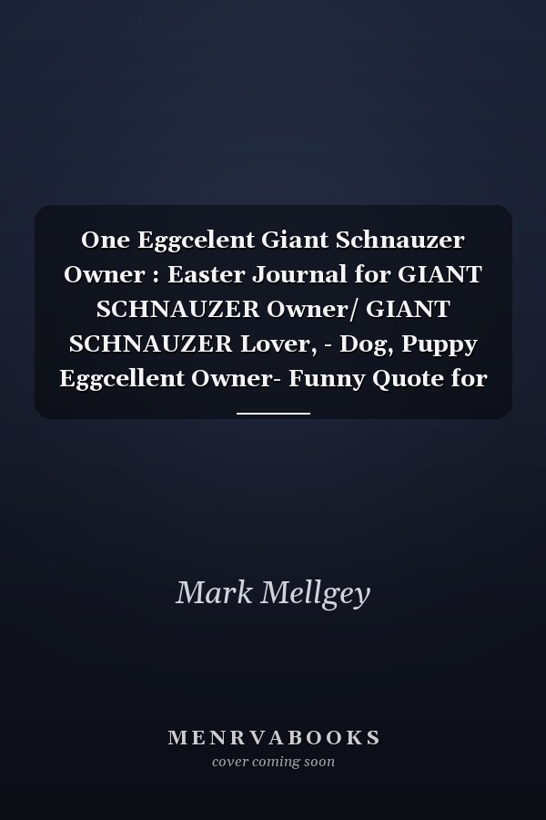 One Eggcelent Giant Schnauzer Owner : Easter Journal for GIANT SCHNAUZER Owner/ GIANT SCHNAUZER Lover, - Dog, Puppy Eggcellent Owner- Funny Quote for Lined Notebook
