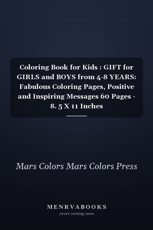 Coloring Book for Kids : GIFT for GIRLS and BOYS from 4-8 YEARS: Fabulous Coloring Pages, Positive and Inspiring Messages 60 Pages - 8. 5 X 11 Inches