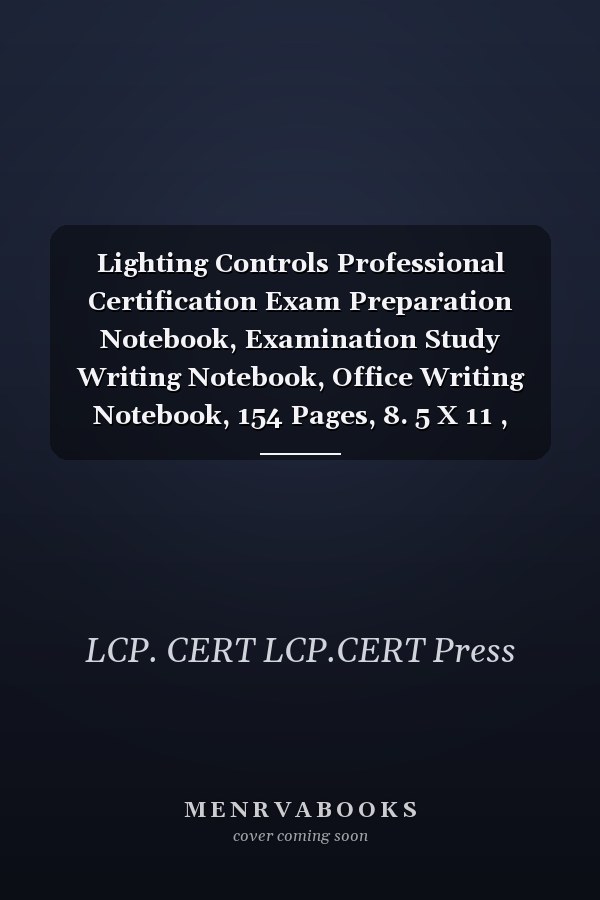 Lighting Controls Professional Certification Exam Preparation Notebook, Examination Study Writing Notebook, Office Writing Notebook, 154 Pages, 8. 5 X 11 , Glossy Cover