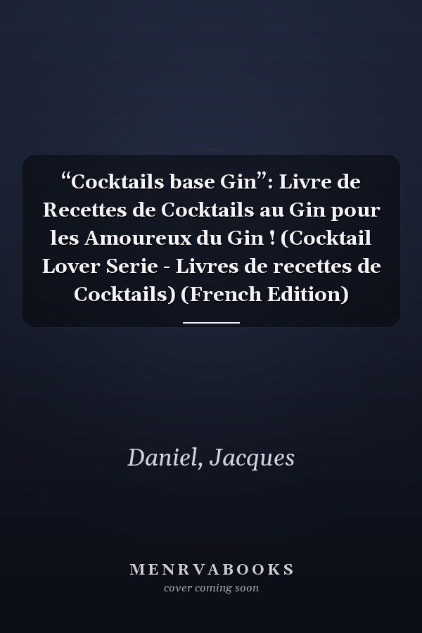 “Cocktails base Gin”: Livre de Recettes de Cocktails au Gin pour les Amoureux du Gin ! (Cocktail Lover Serie - Livres de recettes de Cocktails) (French Edition)