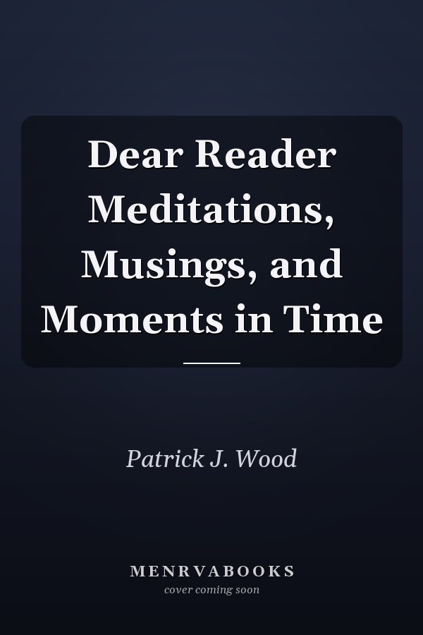 Dear Reader Meditations, Musings, and Moments in Time