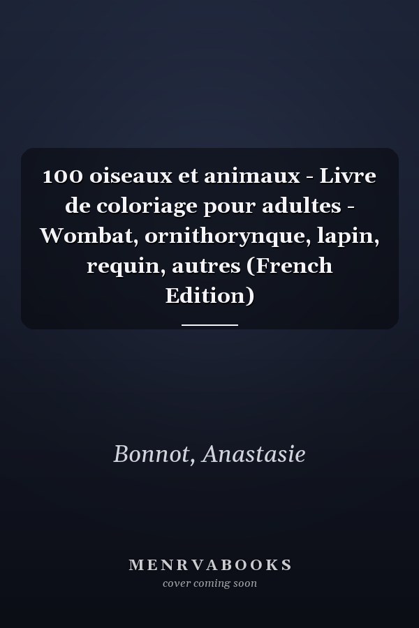 100 oiseaux et animaux - Livre de coloriage pour adultes - Wombat, ornithorynque, lapin, requin, autres (French Edition)