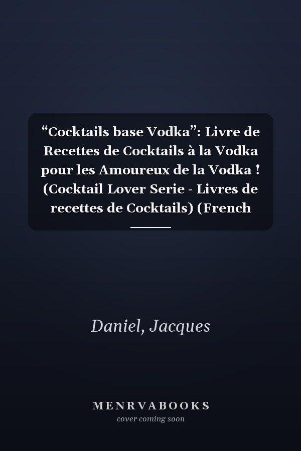 “Cocktails base Vodka”: Livre de Recettes de Cocktails à la Vodka pour les Amoureux de la Vodka ! (Cocktail Lover Serie - Livres de recettes de Cocktails) (French Edition)
