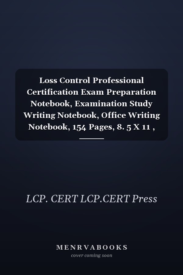 Loss Control Professional Certification Exam Preparation Notebook, Examination Study Writing Notebook, Office Writing Notebook, 154 Pages, 8. 5 X 11 , Glossy Cover