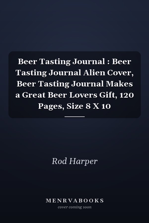 Beer Tasting Journal : Beer Tasting Journal Alien Cover, Beer Tasting Journal Makes a Great Beer Lovers Gift, 120 Pages, Size 8 X 10