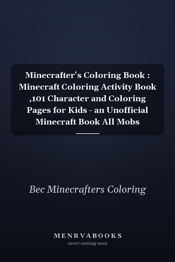 Minecrafter's Coloring Book : Minecraft Coloring Activity Book ,101 Character and Coloring Pages for Kids - an Unofficial Minecraft Book All Mobs