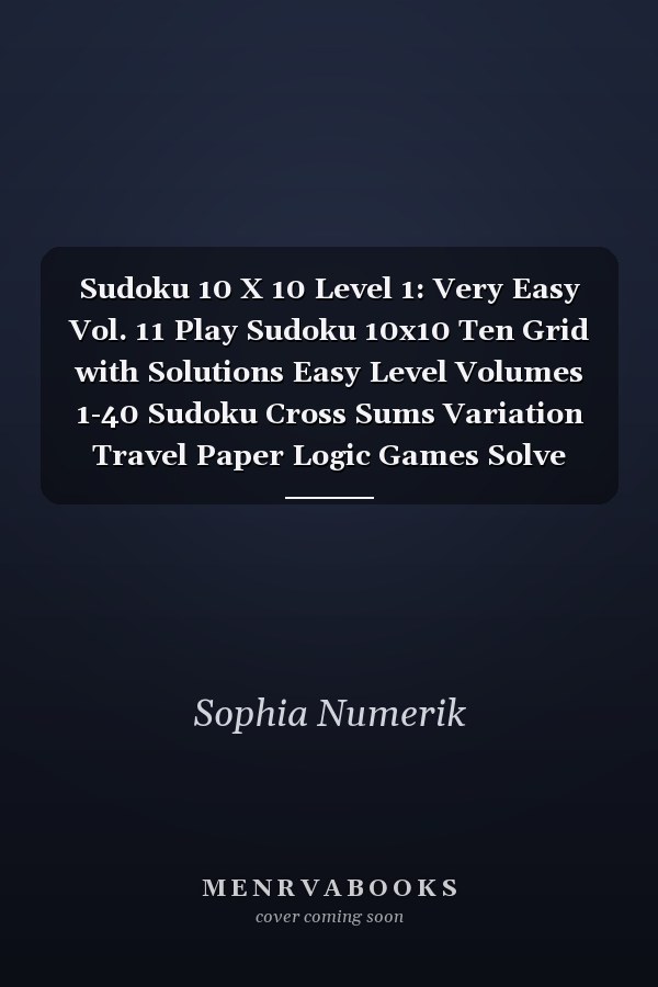 Sudoku 10 X 10 Level 1: Very Easy Vol. 11 Play Sudoku 10x10 Ten Grid with Solutions Easy Level Volumes 1-40 Sudoku Cross Sums Variation Travel Paper Logic Games Solve Japanese Number Puzzles Enjoy Mathematics Challenge All Ages Kids to Adults