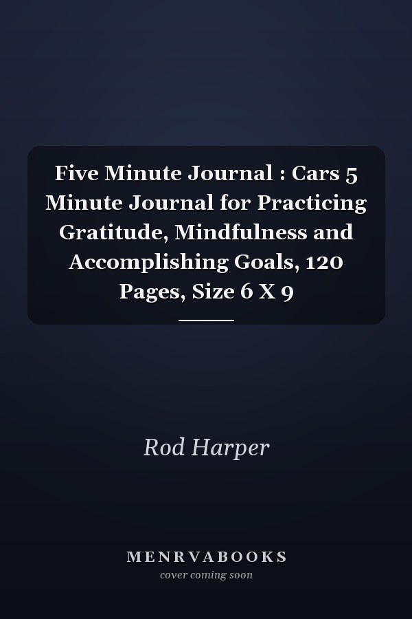Five Minute Journal : Cars 5 Minute Journal for Practicing Gratitude, Mindfulness and Accomplishing Goals, 120 Pages, Size 6 X 9