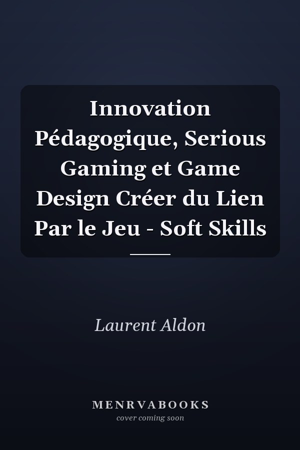 Innovation Pédagogique, Serious Gaming et Game Design Créer du Lien Par le Jeu - Soft Skills