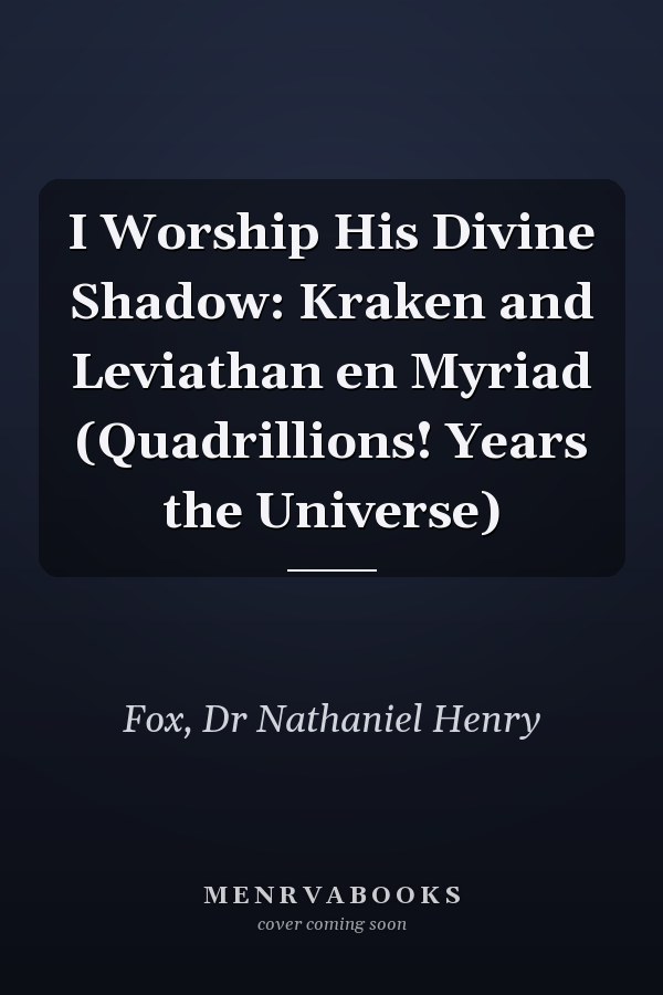 I Worship His Divine Shadow: Kraken and Leviathan en Myriad (Quadrillions! Years the Universe)