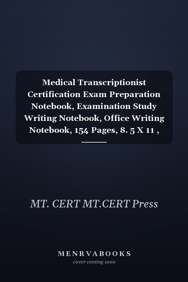 Medical Transcriptionist Certification Exam Preparation Notebook, Examination Study Writing Notebook, Office Writing Notebook, 154 Pages, 8. 5 X 11 , Glossy Cover