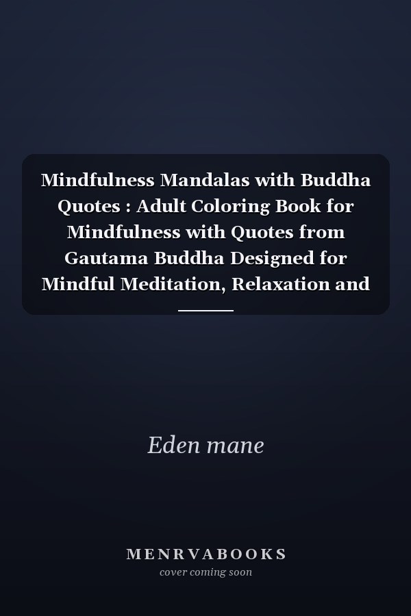 Mindfulness Mandalas with Buddha Quotes : Adult Coloring Book for Mindfulness with Quotes from Gautama Buddha Designed for Mindful Meditation, Relaxation and Stress Relief