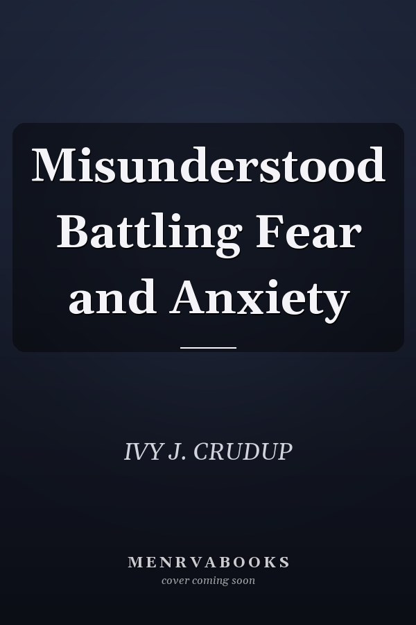 Misunderstood Battling Fear and Anxiety