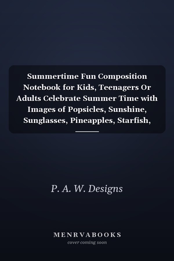 Summertime Fun Composition Notebook for Kids, Teenagers Or Adults Celebrate Summer Time with Images of Popsicles, Sunshine, Sunglasses, Pineapples, Starfish, Fun 7. 25 X 9. 5 120 Page Notebook for Summer Lovers, the Beach, Ocean, Family Vacation, Travel
