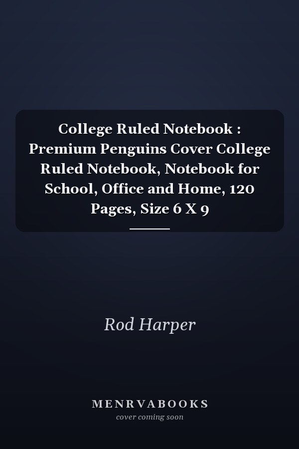 College Ruled Notebook : Premium Penguins Cover College Ruled Notebook, Notebook for School, Office and Home, 120 Pages, Size 6 X 9