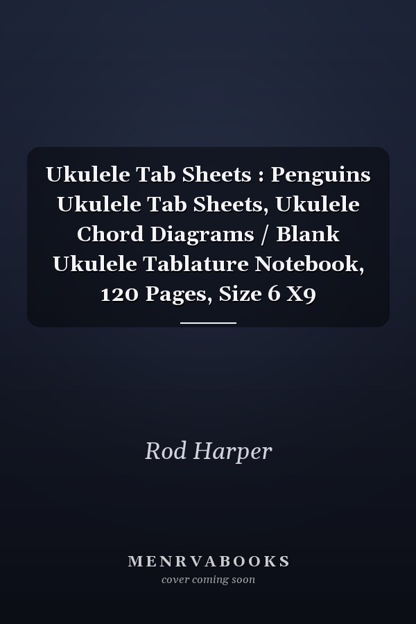 Ukulele Tab Sheets : Penguins Ukulele Tab Sheets, Ukulele Chord Diagrams / Blank Ukulele Tablature Notebook, 120 Pages, Size 6 X9