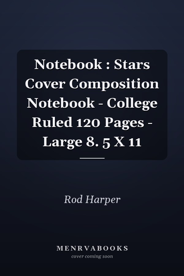 Notebook : Stars Cover Composition Notebook - College Ruled 120 Pages - Large 8. 5 X 11