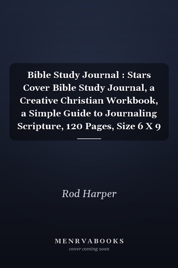 Bible Study Journal : Stars Cover Bible Study Journal, a Creative Christian Workbook, a Simple Guide to Journaling Scripture, 120 Pages, Size 6 X 9