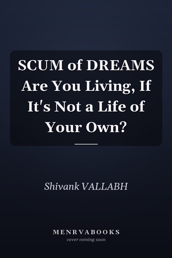 SCUM of DREAMS Are You Living, If It's Not a Life of Your Own?