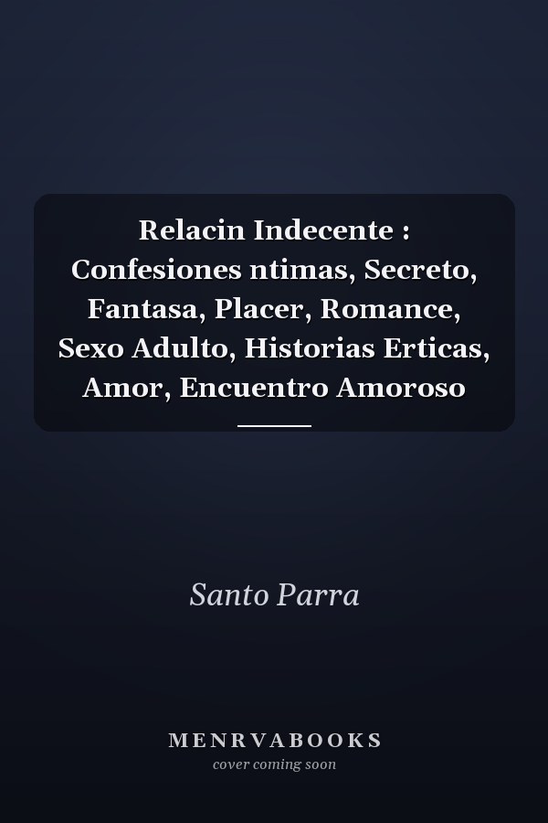 Relacin Indecente : Confesiones ntimas, Secreto, Fantasa, Placer, Romance, Sexo Adulto, Historias Erticas, Amor, Encuentro Amoroso