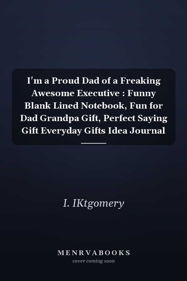 I'm a Proud Dad of a Freaking Awesome Executive : Funny Blank Lined Notebook, Fun for Dad Grandpa Gift, Perfect Saying Gift Everyday Gifts Idea Journal
