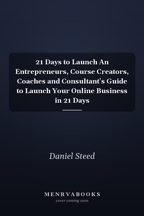 21 Days to Launch An Entrepreneurs, Course Creators, Coaches and Consultant's Guide to Launch Your Online Business in 21 Days